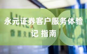 永元证券客户服务体验记 指南