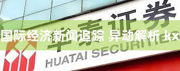 国际经济新闻追踪 异动解析 kx
