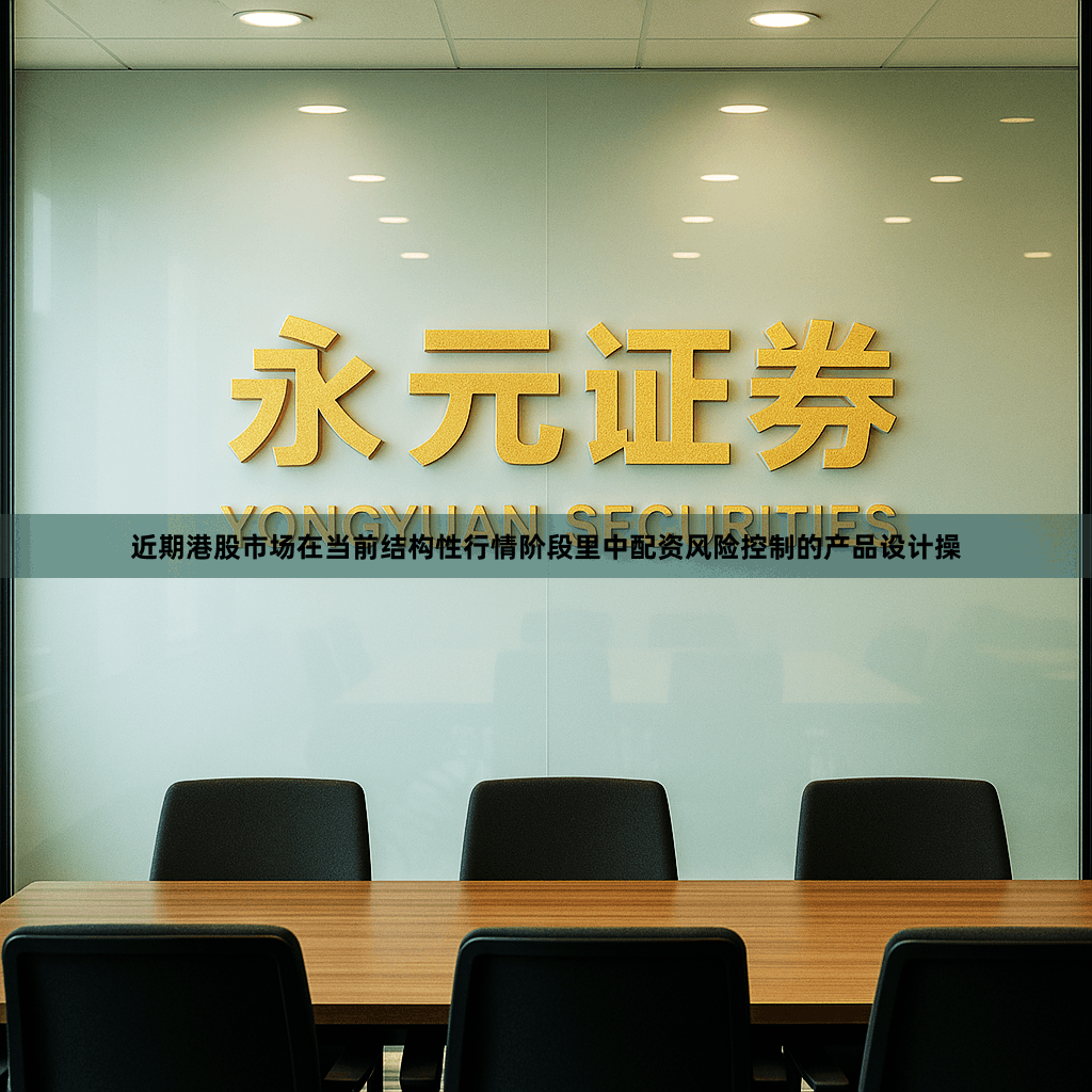 近期港股市场在当前结构性行情阶段里中配资风险控制的产品设计操