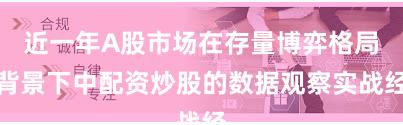 近一年A股市场在存量博弈格局背景下中配资炒股的数据观察实战经