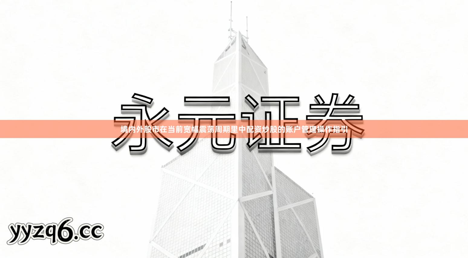 境内外股市在当前宽幅震荡周期里中配资炒股的账户管理操作指引