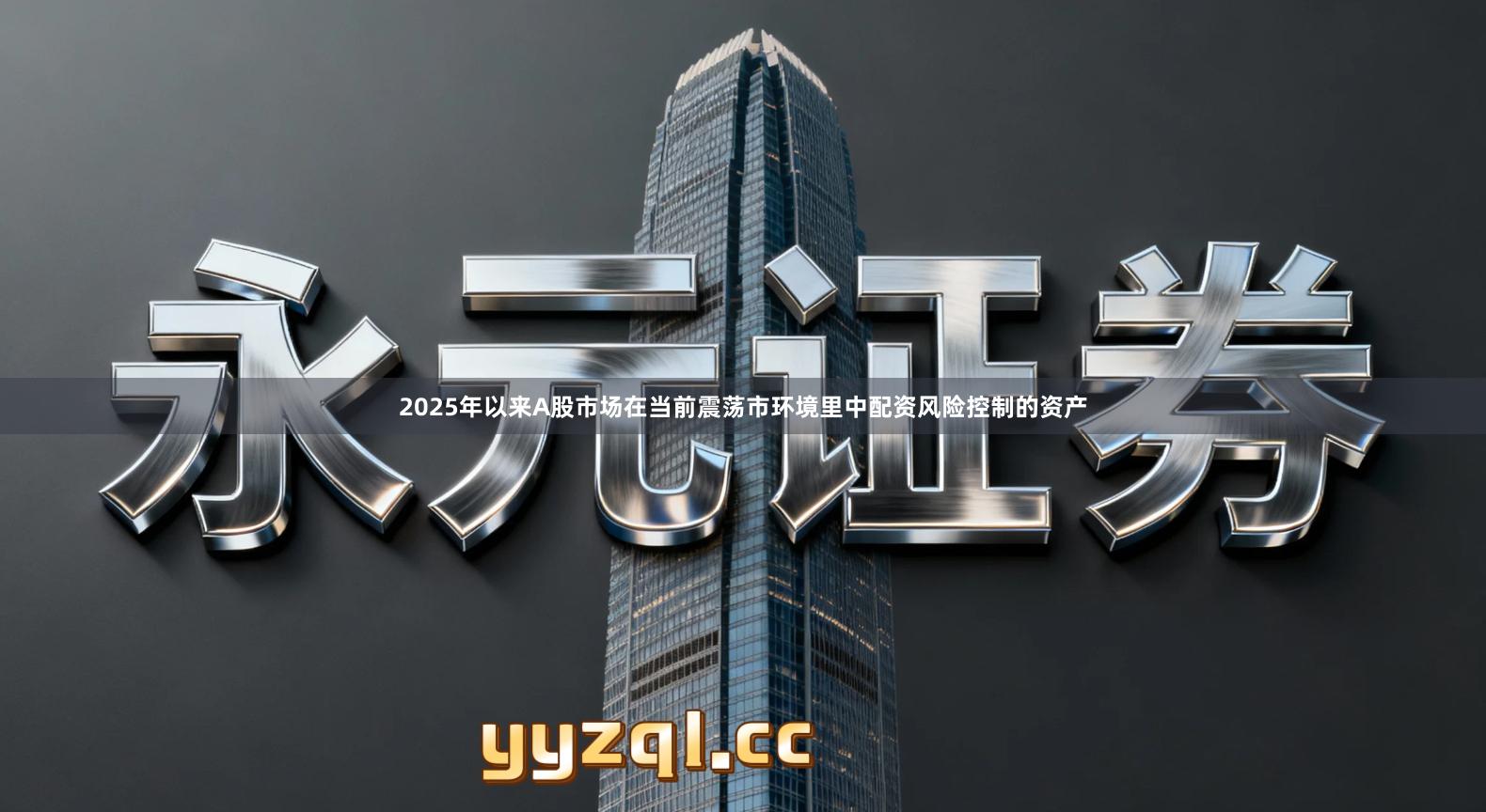 2025年以来A股市场在当前震荡市环境里中配资风险控制的资产