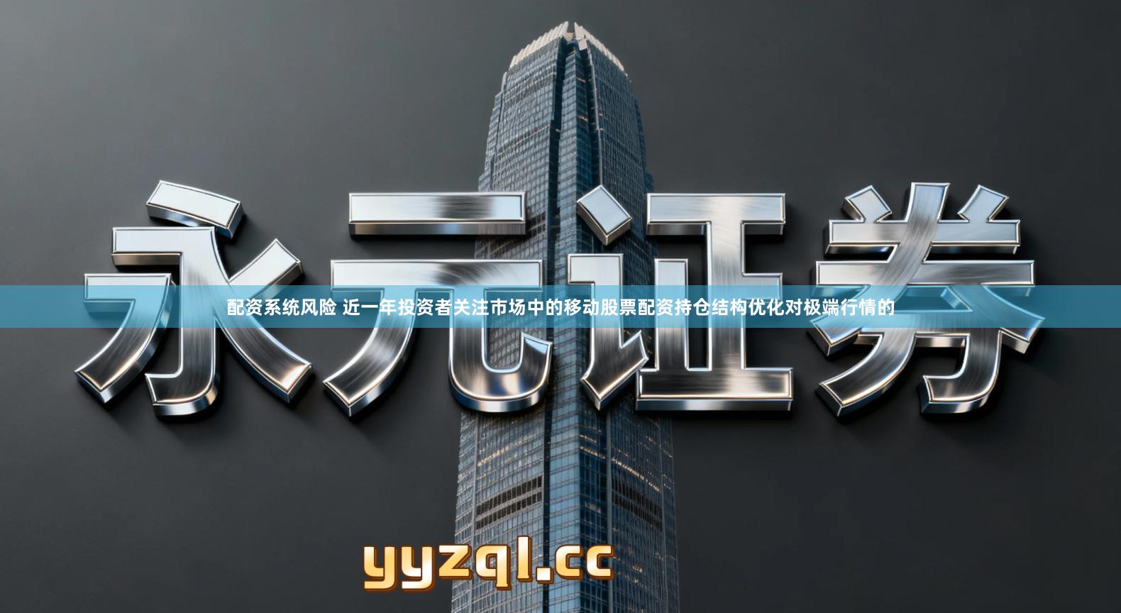配资系统风险 近一年投资者关注市场中的移动股票配资持仓结构优化对极端行情的