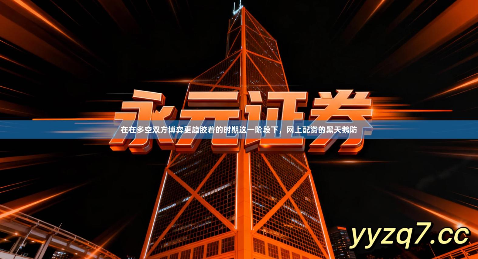 在在多空双方博弈更趋胶着的时期这一阶段下，网上配资的黑天鹅防