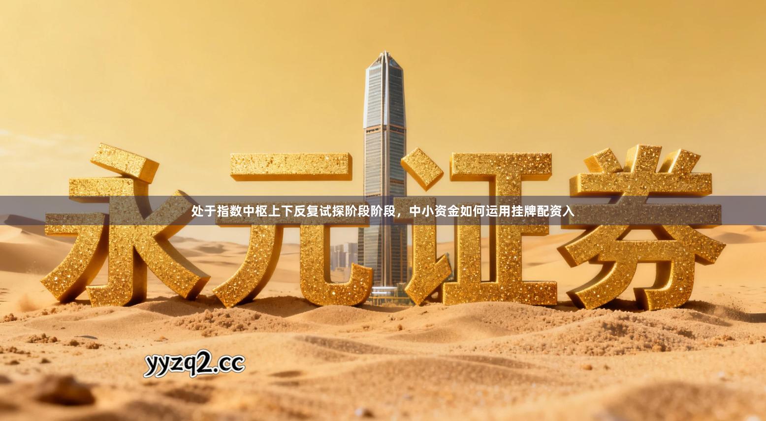 处于指数中枢上下反复试探阶段阶段，中小资金如何运用挂牌配资入