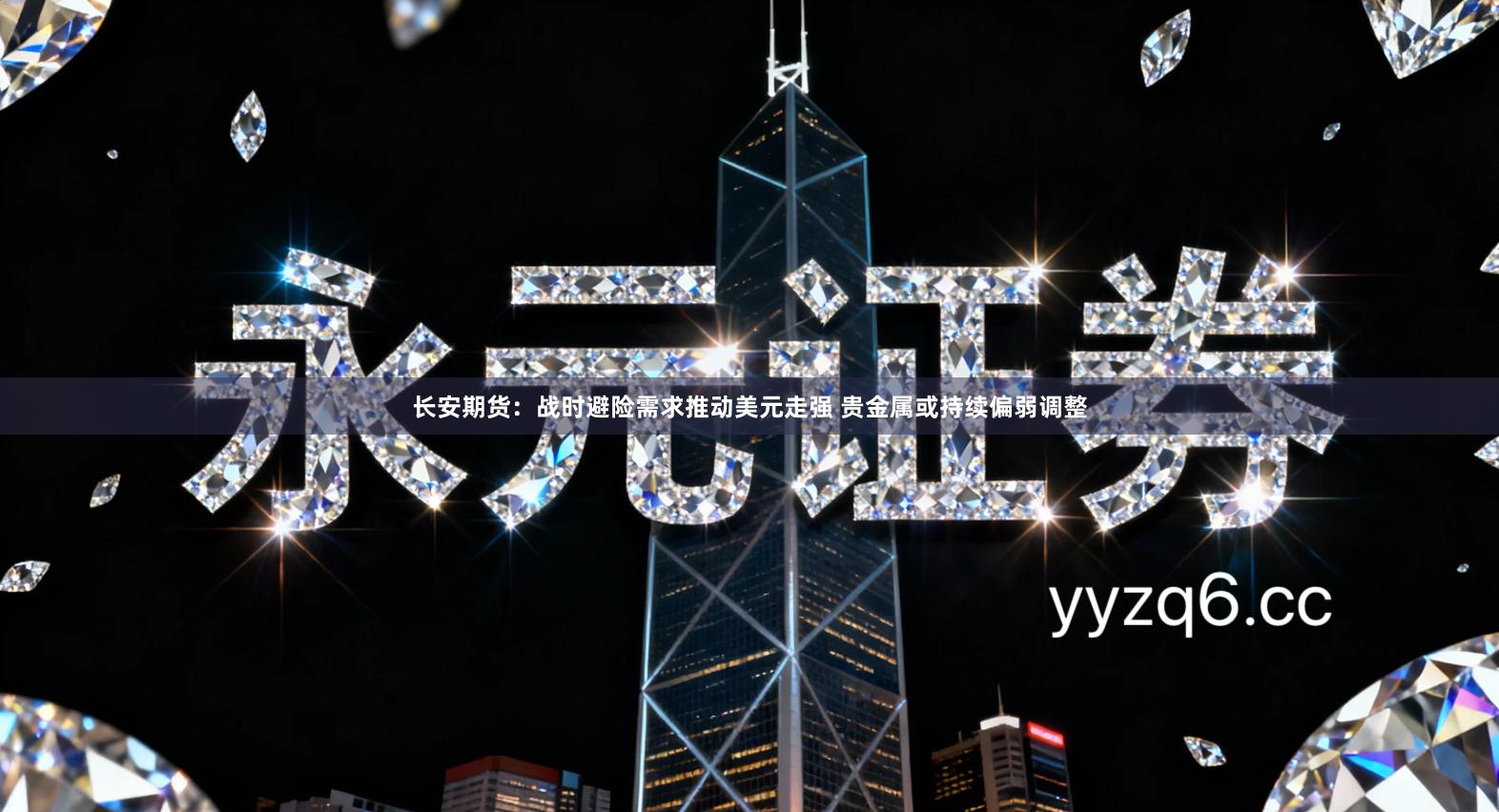 长安期货：战时避险需求推动美元走强 贵金属或持续偏弱调整